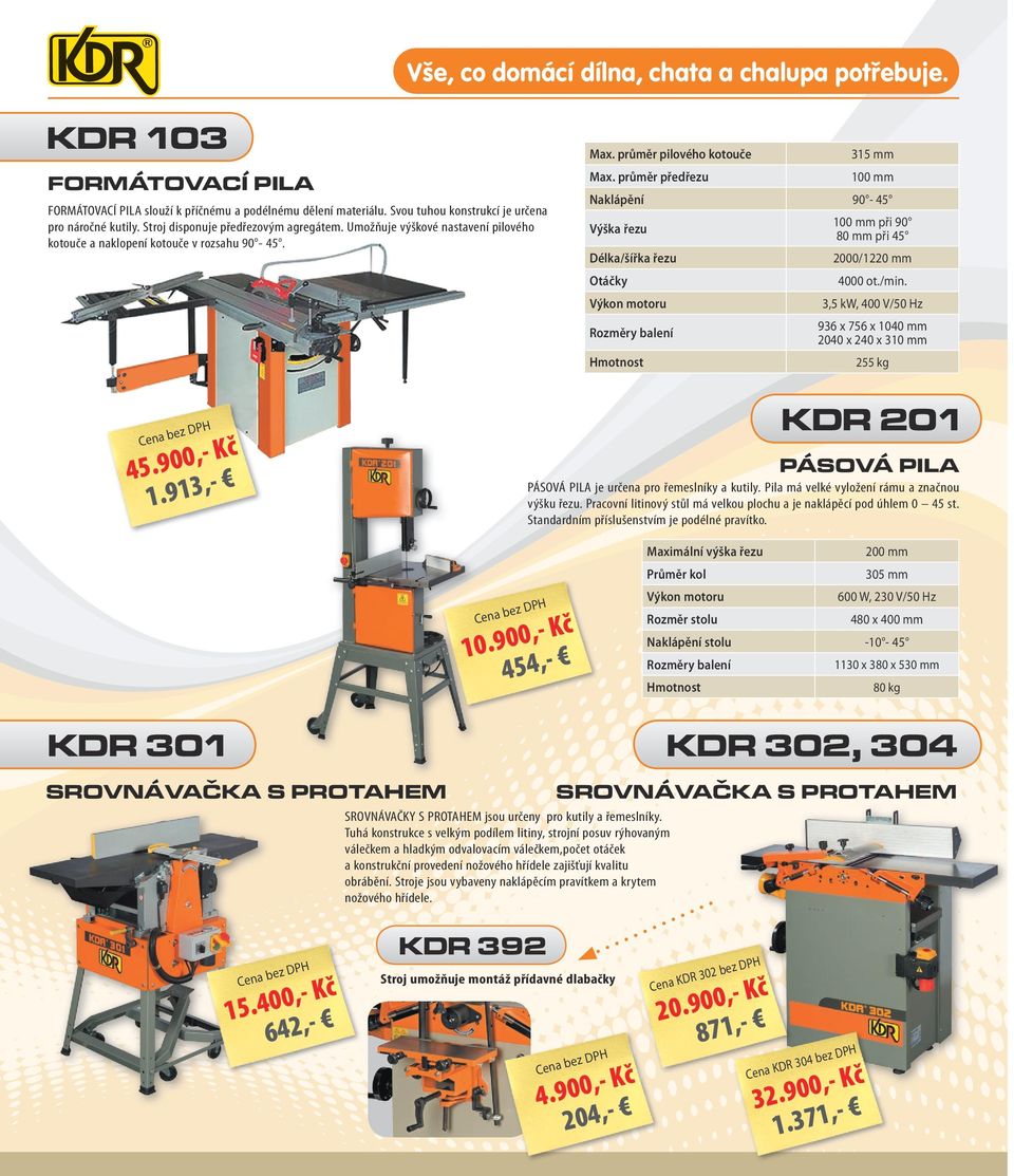 x 5 mm/ x 565 x 75 mm 5 x 5 x 5 mm kg / kg 75 kg, 5 UN R z D,- 7 D K kdr 5 FORÁTOVCÍ L SE SODNÍ FRÉZKOU L ax průměr pilového kotouč ax průměr přdřzu Výška řzu Délka/šířka řzu 5 mm mm - 5 65 mm při /7