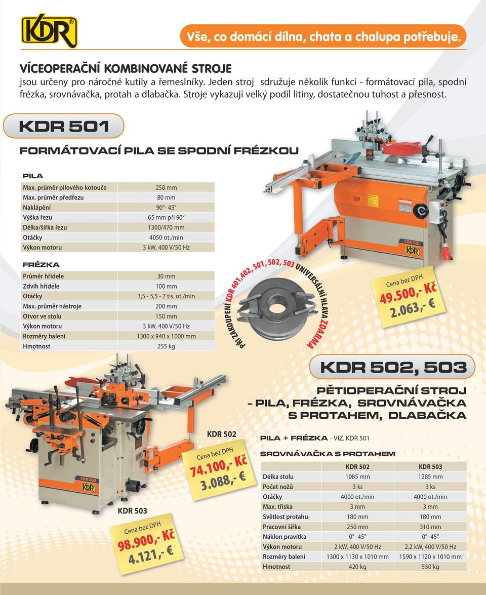 x 5 mm/ x 565 x 75 mm 5 x 5 x 5 mm kg / kg 75 kg, 5 UN R z D,- 7 D K kdr 5 FORÁTOVCÍ L SE SODNÍ FRÉZKOU L ax průměr pilového kotouč ax průměr přdřzu Výška řzu Délka/šířka řzu 5 mm mm - 5 65 mm při /7