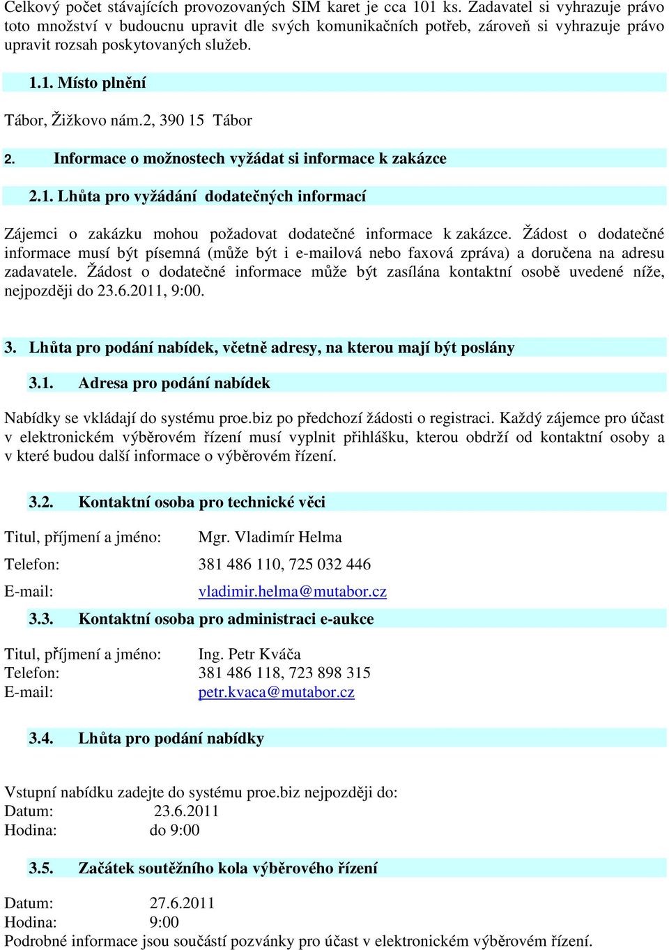 2, 390 15 Tábor 2. Informace o možnostech vyžádat si informace k zakázce 2.1. Lhůta pro vyžádání dodatečných informací Zájemci o zakázku mohou požadovat dodatečné informace k zakázce.