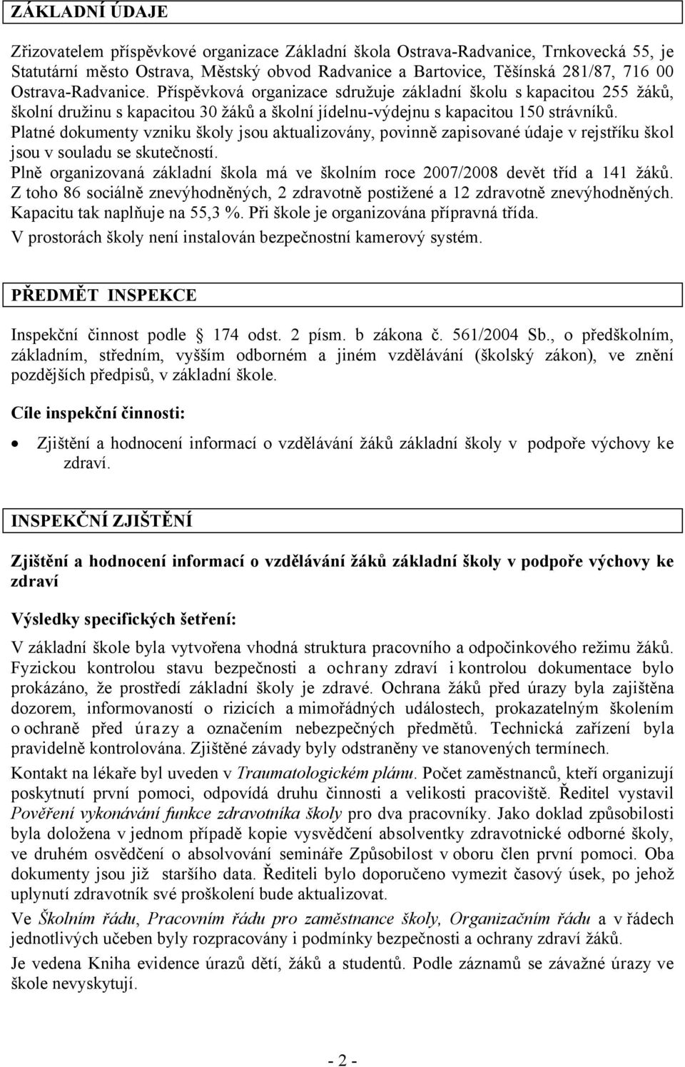 Platné dokumenty vzniku školy jsou aktualizovány, povinně zapisované údaje v rejstříku škol jsou v souladu se skutečností.