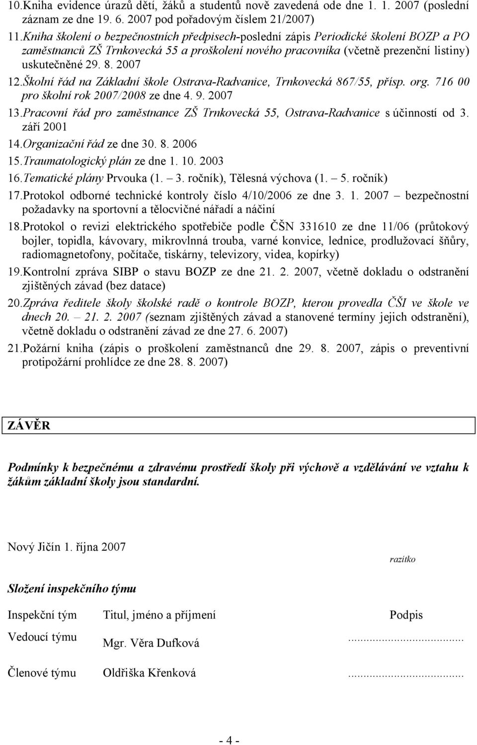 Školní řád na Základní škole Ostrava-Radvanice, Trnkovecká 867/55, přísp. org. 716 00 pro školní rok 2007/2008 ze dne 4. 9. 2007 13.