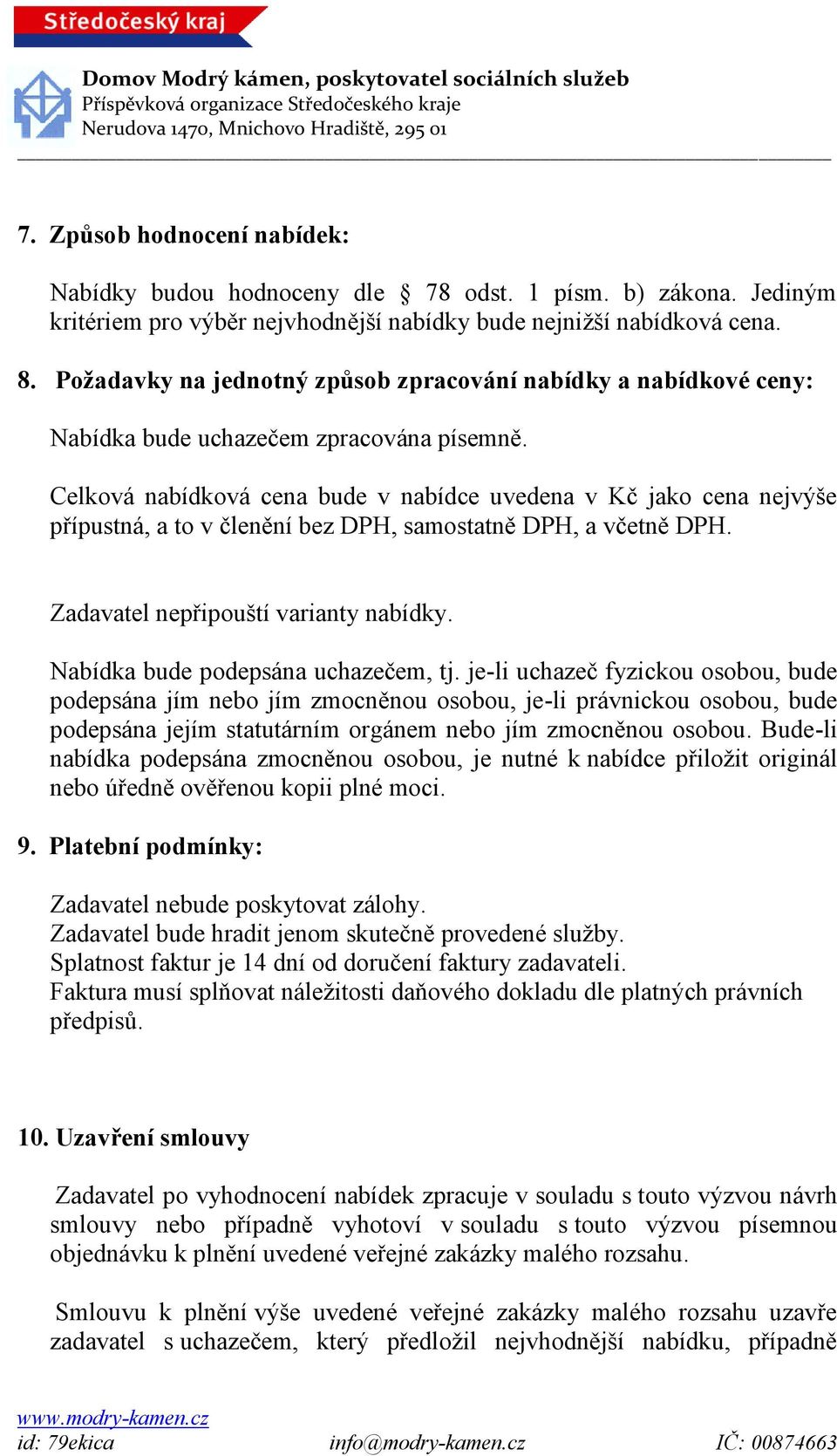 Celková nabídková cena bude v nabídce uvedena v Kč jako cena nejvýše přípustná, a to v členění bez DPH, samostatně DPH, a včetně DPH. Zadavatel nepřipouští varianty nabídky.