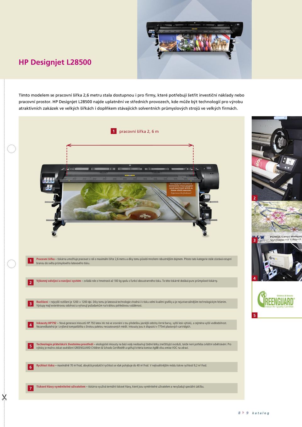velkých firmách. 1 pracovní šířka 2, 6 m 2 3 1 Pracovní šířka tiskárna umožňuje pracovat s rolí o maximální šířce 2,6 metru a díky tomu působí mnohem robustnějším dojmem.