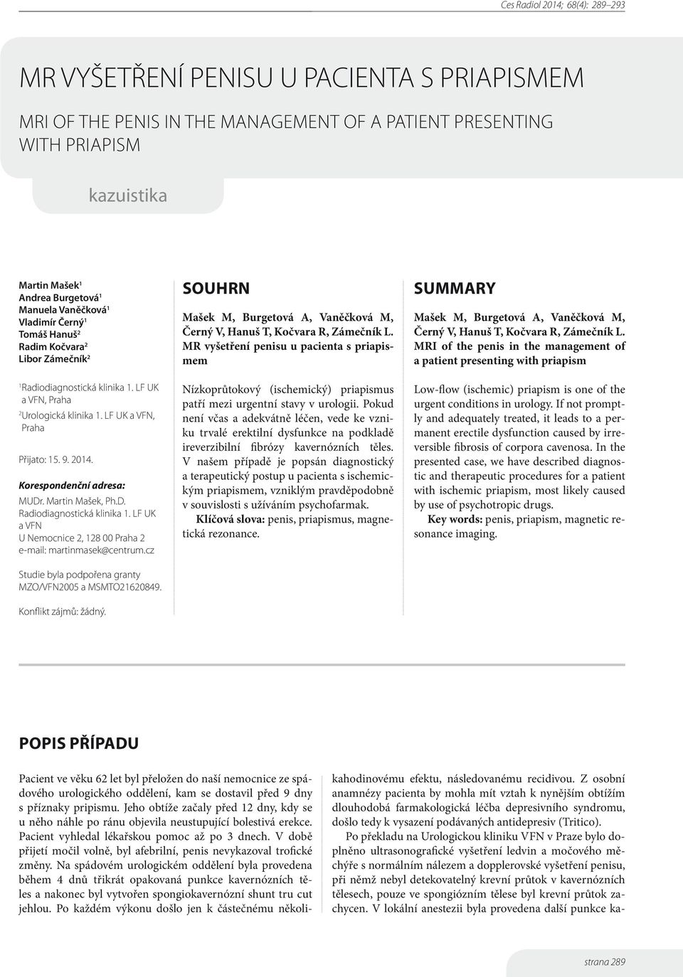 Martin Mašek, Ph.D. Radiodiagnostická klinika 1. LF UK a VFN U Nemocnice 2, 128 00 Praha 2 e-mail: martinmasek@centrum.cz Studie byla podpořena granty MZO/VFN2005 a MSMTO21620849.