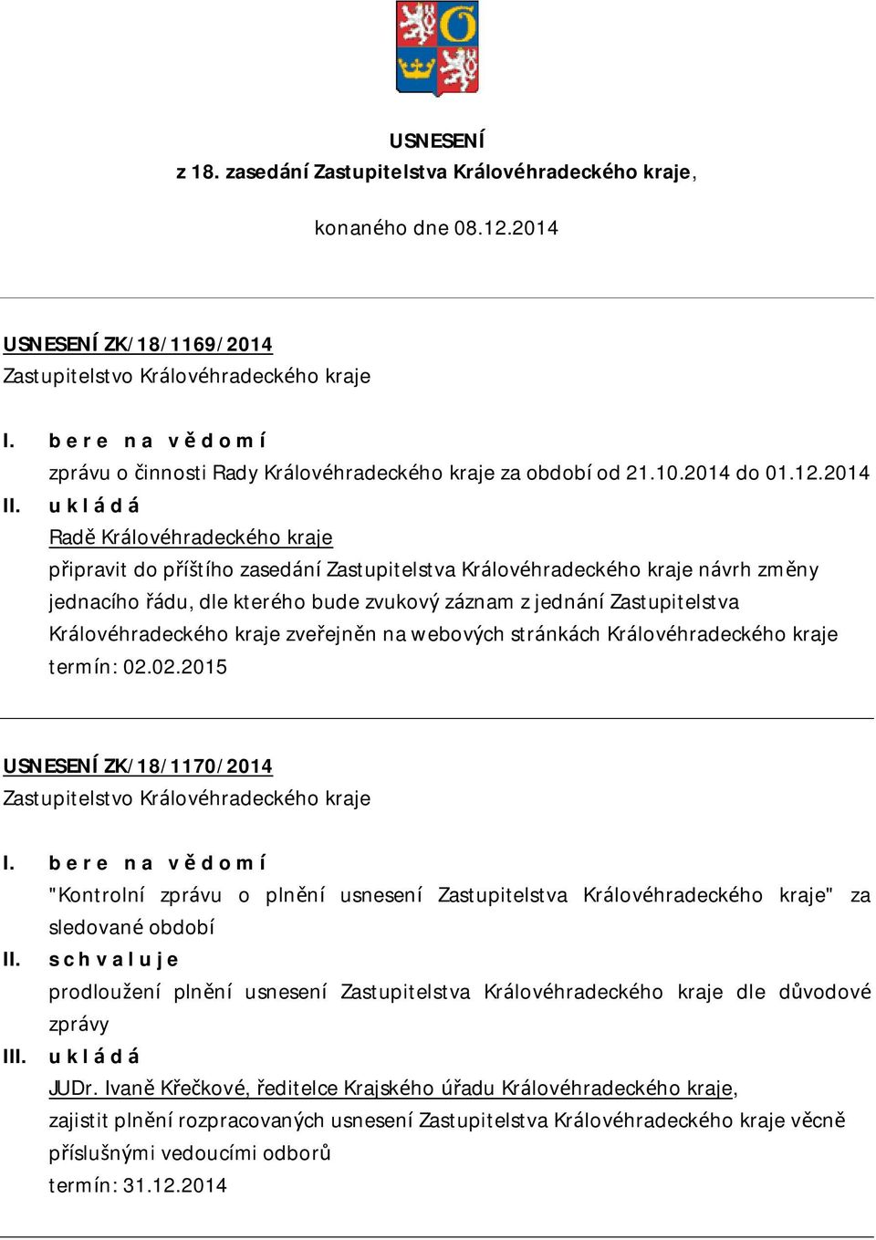 Radě Královéhradeckého kraje připravit do příštího zasedání Zastupitelstva Královéhradeckého kraje návrh změny jednacího řádu, dle kterého bude zvukový záznam z jednání Zastupitelstva