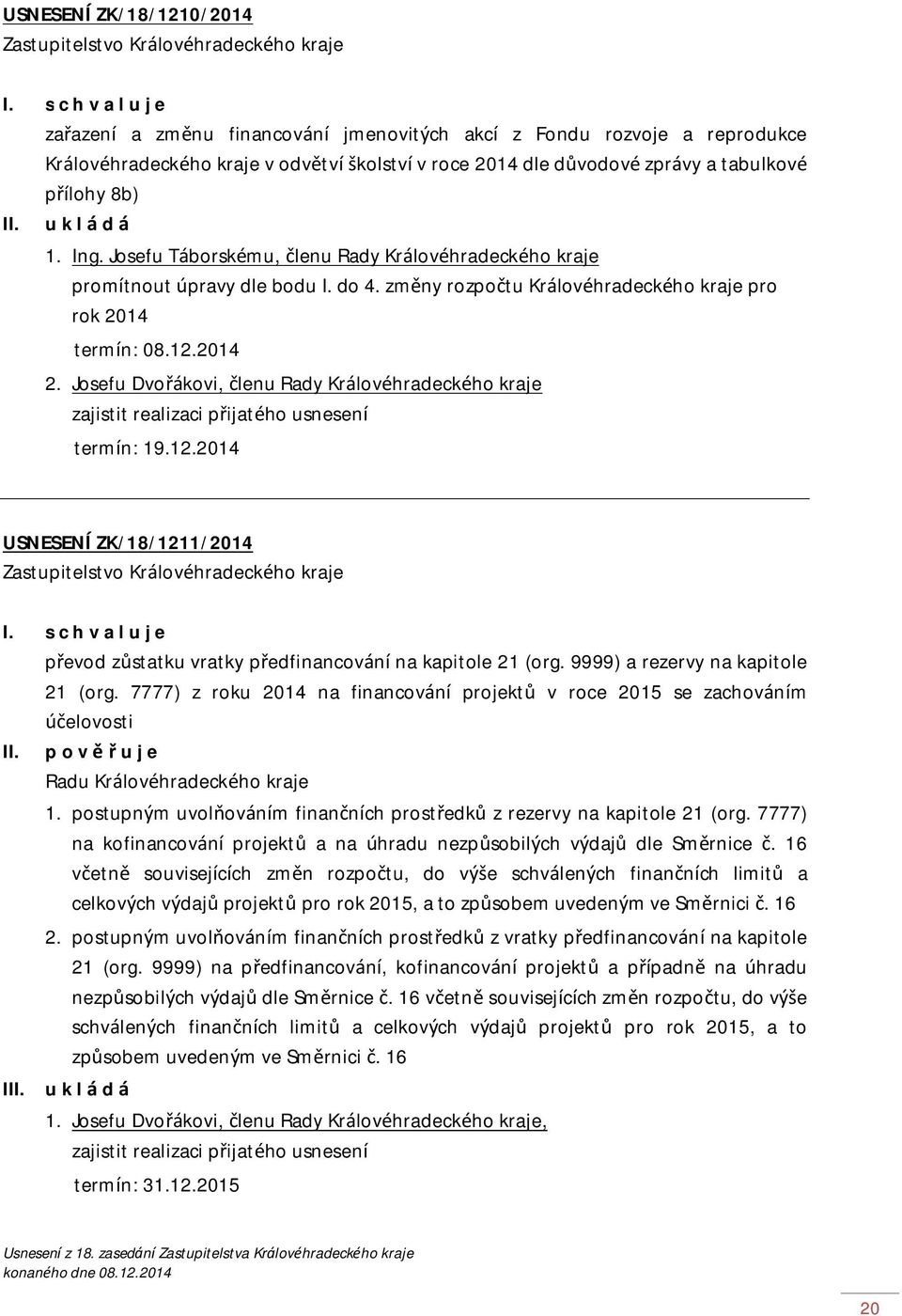 Josefu Dvořákovi, členu Rady Královéhradeckého kraje termín: 19.12.2014 USNESENÍ ZK/18/1211/2014 převod zůstatku vratky předfinancování na kapitole 21 (org. 9999) a rezervy na kapitole 21 (org.