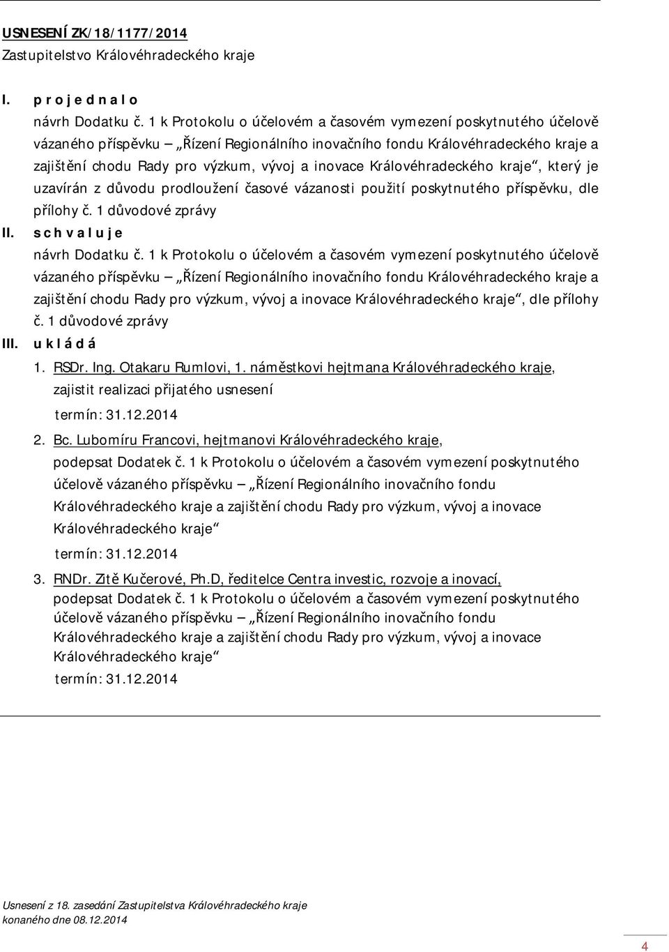 Královéhradeckého kraje, který je uzavírán z důvodu prodloužení časové vázanosti použití poskytnutého příspěvku, dle přílohy č. 1 důvodové zprávy I návrh Dodatku č.