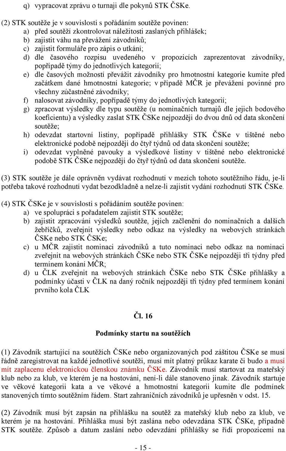 utkání; d) dle časového rozpisu uvedeného v propozicích zaprezentovat závodníky, popřípadě týmy do jednotlivých kategorií; e) dle časových možností převážit závodníky pro hmotnostní kategorie kumite