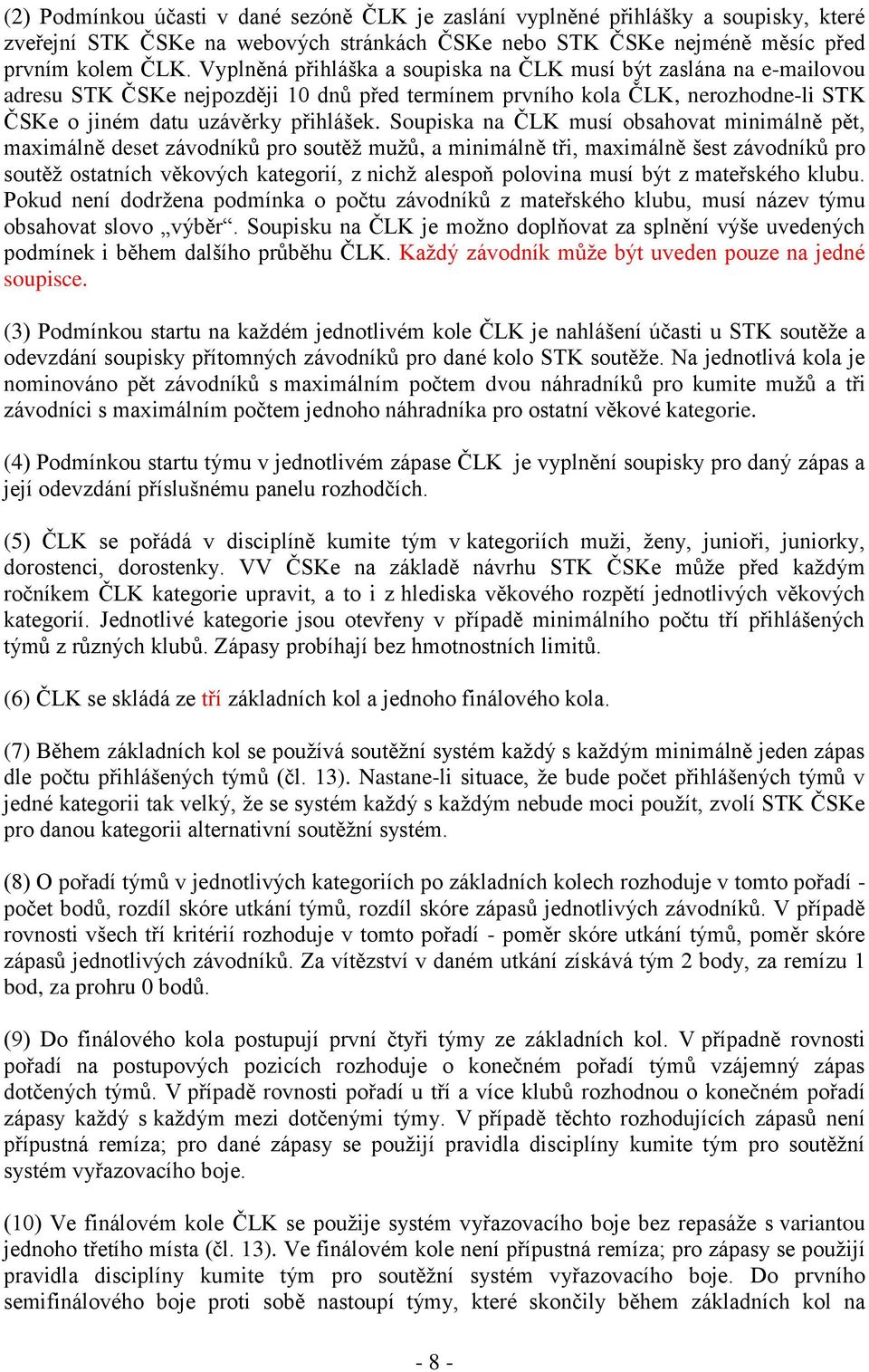 Soupiska na ČLK musí obsahovat minimálně pět, maximálně deset závodníků pro soutěž mužů, a minimálně tři, maximálně šest závodníků pro soutěž ostatních věkových kategorií, z nichž alespoň polovina