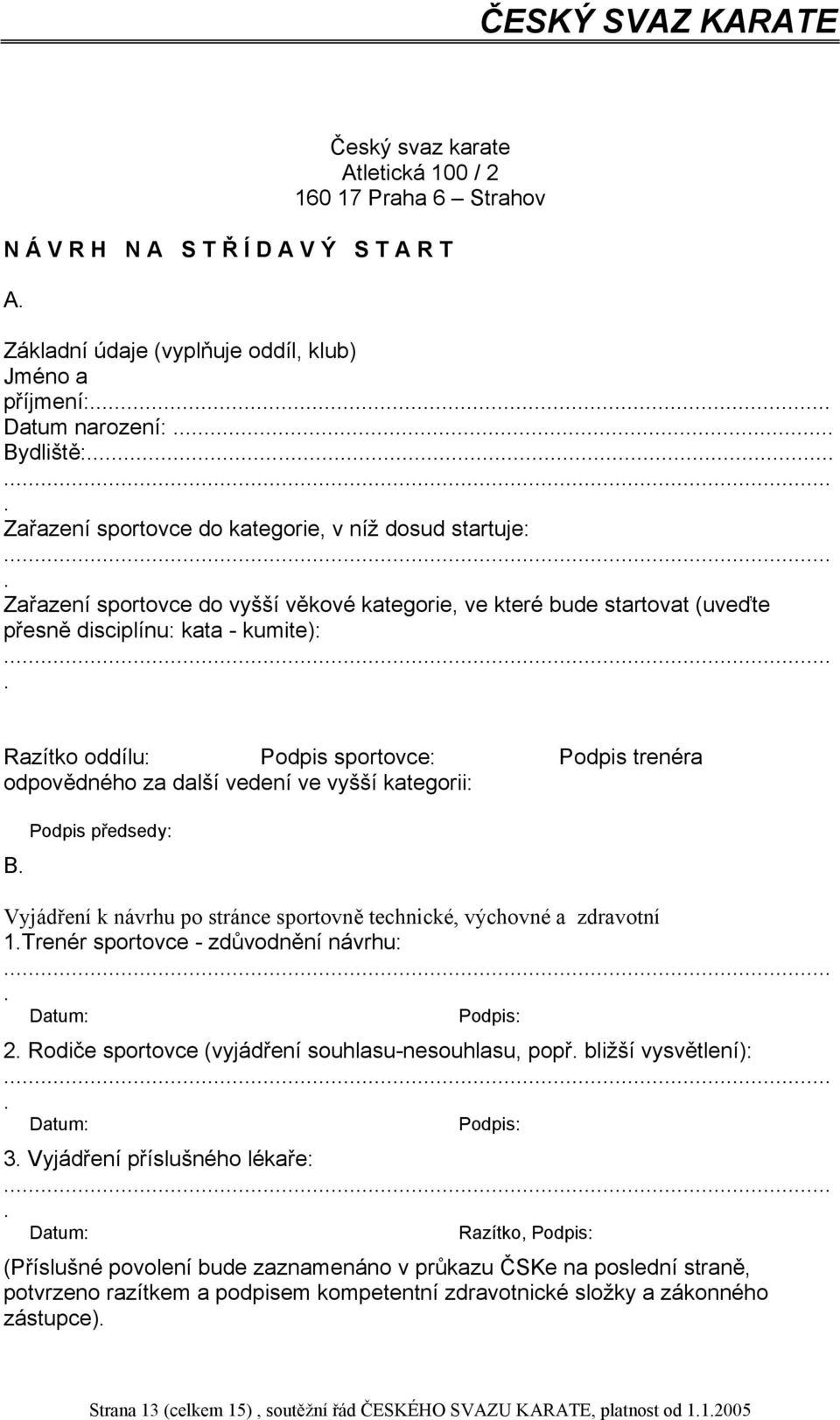 ... Razítko oddílu: Podpis sportovce: Podpis trenéra odpovědného za další vedení ve vyšší kategorii: B. Podpis předsedy: Vyjádření k návrhu po stránce sportovně technické, výchovné a zdravotní 1.