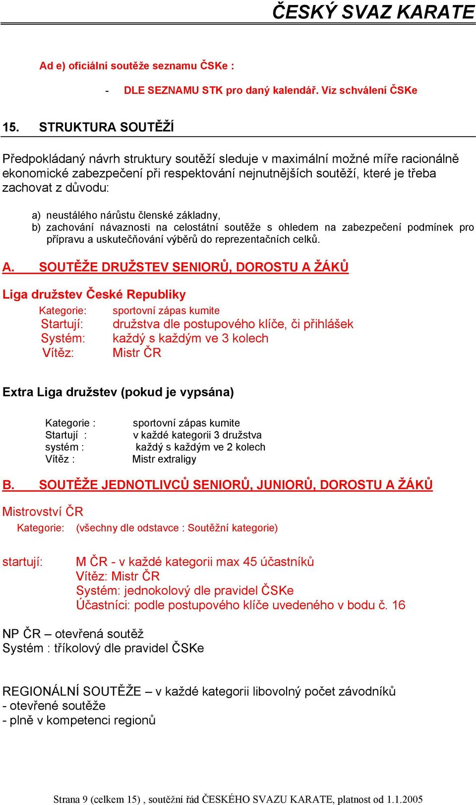 neustálého nárůstu členské základny, b) zachování návaznosti na celostátní soutěže s ohledem na zabezpečení podmínek pro přípravu a uskutečňování výběrů do reprezentačních celků. A.