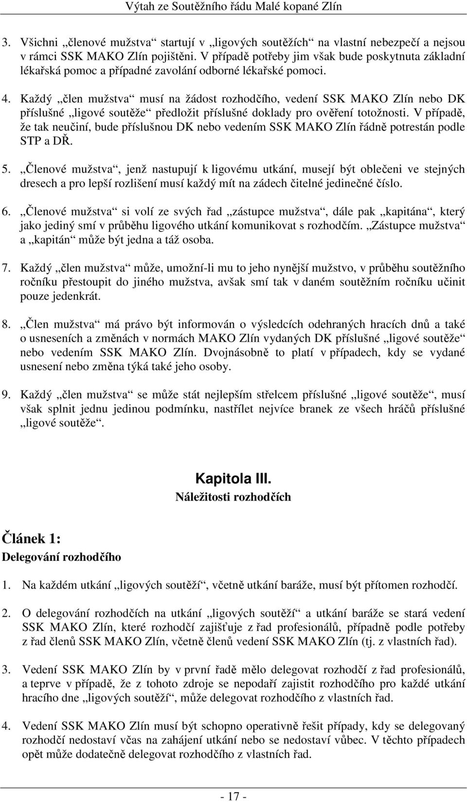 Každý člen mužstva musí na žádost rozhodčího, vedení SSK MAKO Zlín nebo DK příslušné ligové soutěže předložit příslušné doklady pro ověření totožnosti.