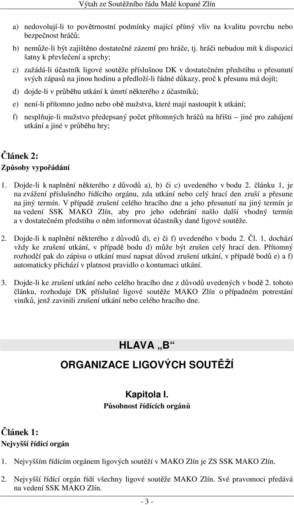 důkazy, proč k přesunu má dojít; d) dojde-li v průběhu utkání k úmrtí některého z účastníků; e) není-li přítomno jedno nebo obě mužstva, které mají nastoupit k utkání; f) nesplňuje-li mužstvo