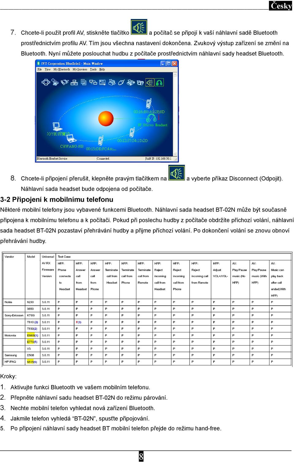 Chcete-li připojení přerušit, klepněte pravým tlačítkem na a vyberte příkaz Disconnect (Odpojit). Náhlavní sada headset bude odpojena od počítače.