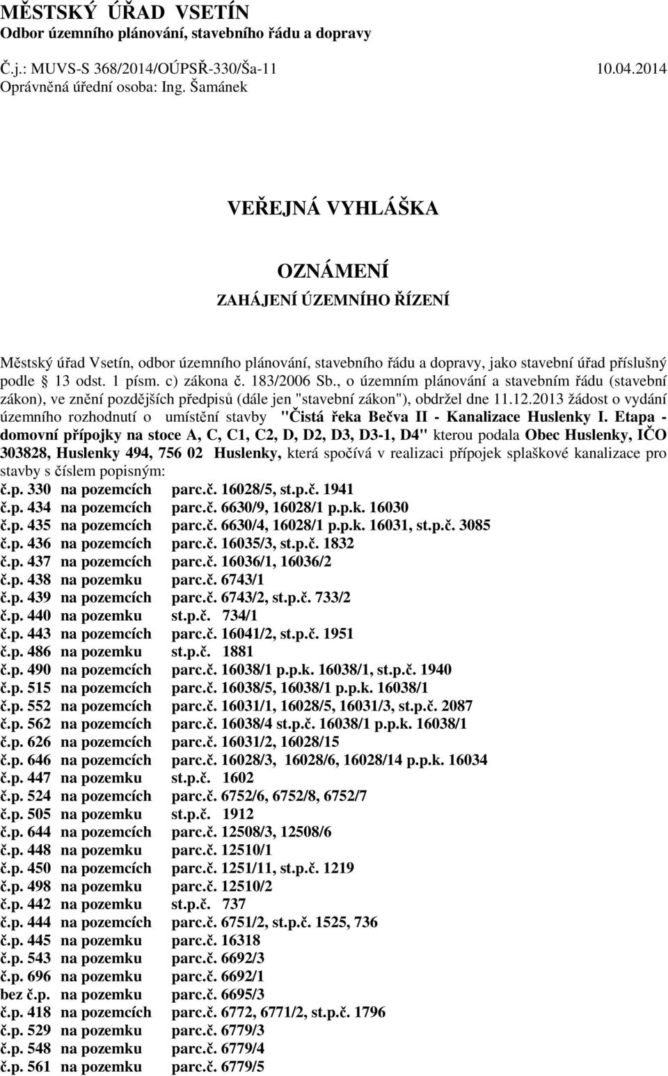 183/2006 Sb., o územním plánování a stavebním řádu (stavební zákon), ve znění pozdějších předpisů (dále jen "stavební zákon"), obdržel dne 11.12.