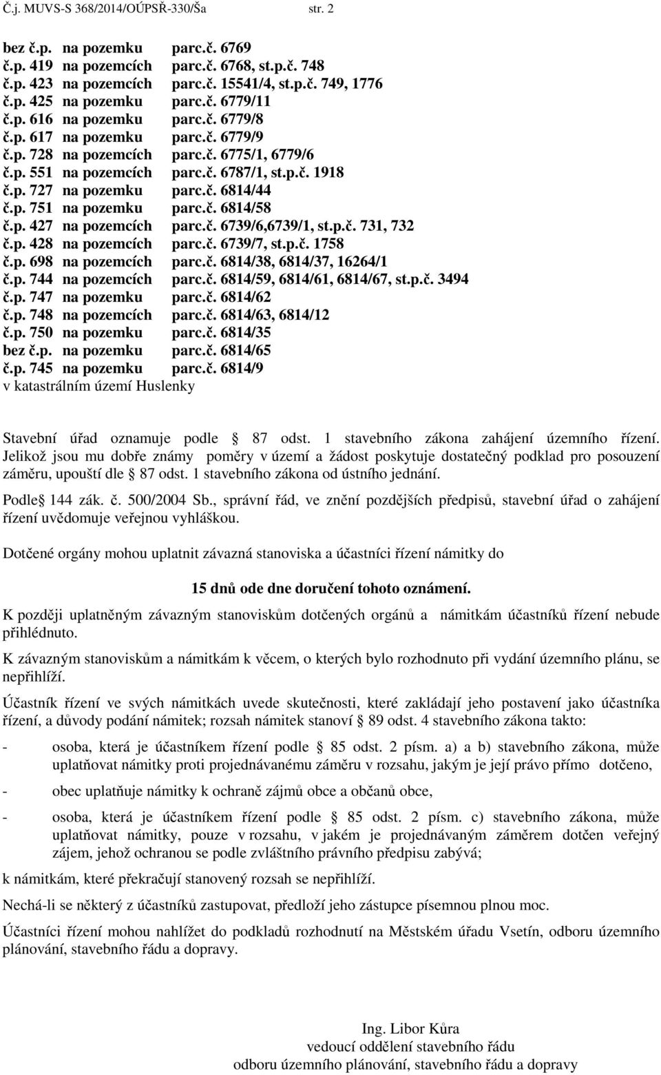 č. 6814/44 č.p. 751 na pozemku parc.č. 6814/58 č.p. 427 na pozemcích parc.č. 6739/6,6739/1, st.p.č. 731, 732 č.p. 428 na pozemcích parc.č. 6739/7, st.p.č. 1758 č.p. 698 na pozemcích parc.č. 6814/38, 6814/37, 16264/1 č.