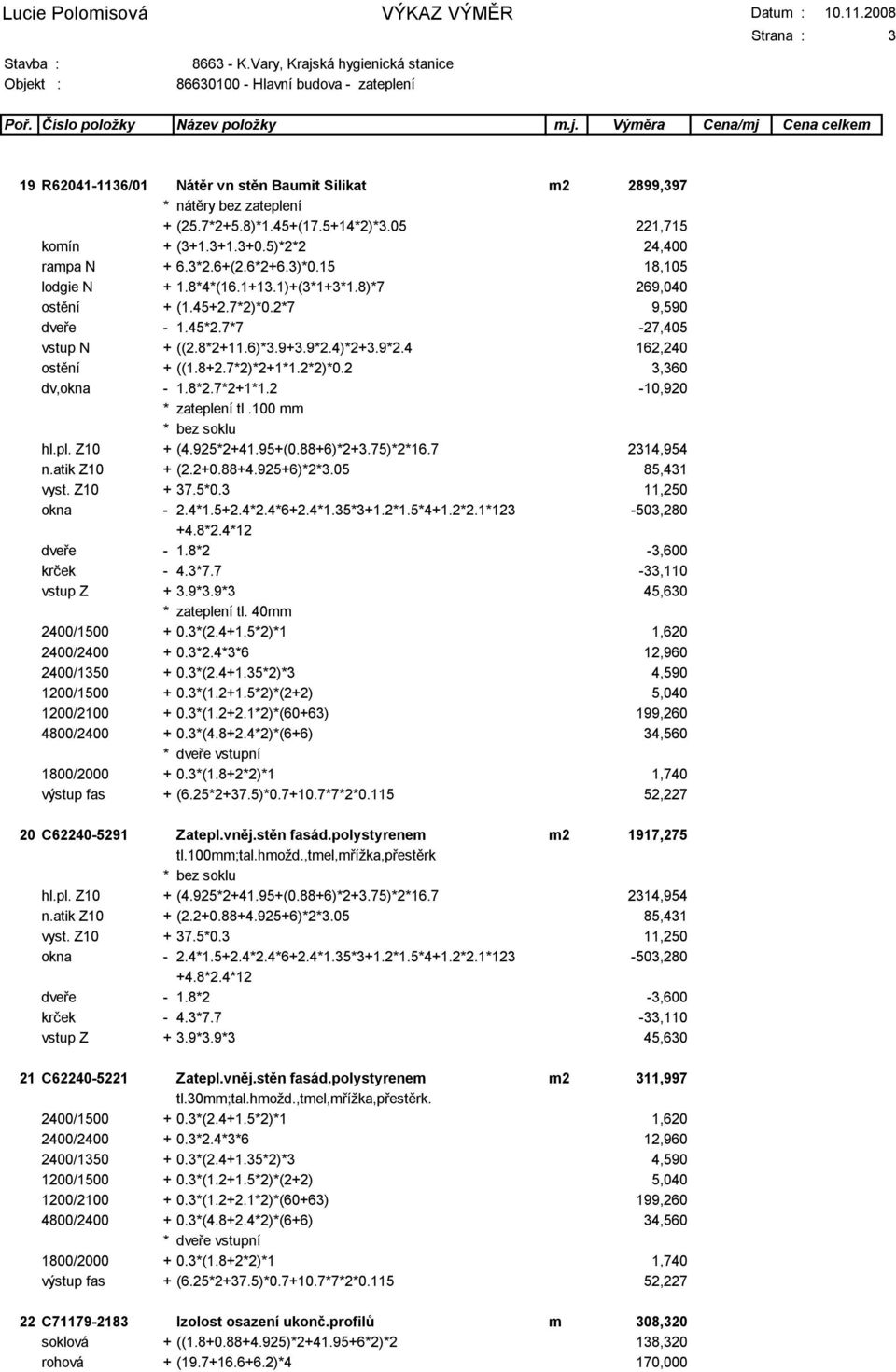 7*2)*2+1*1.2*2)*0.2 3,360 dv,okna - 1.8*2.7*2+1*1.2-10,920 * zateplení tl.100 mm * bez soklu hl.pl. Z10 + (4.925*2+41.95+(0.88+6)*2+3.75)*2*16.7 2314,954 n.atik Z10 + (2.2+0.88+4.925+6)*2*3.