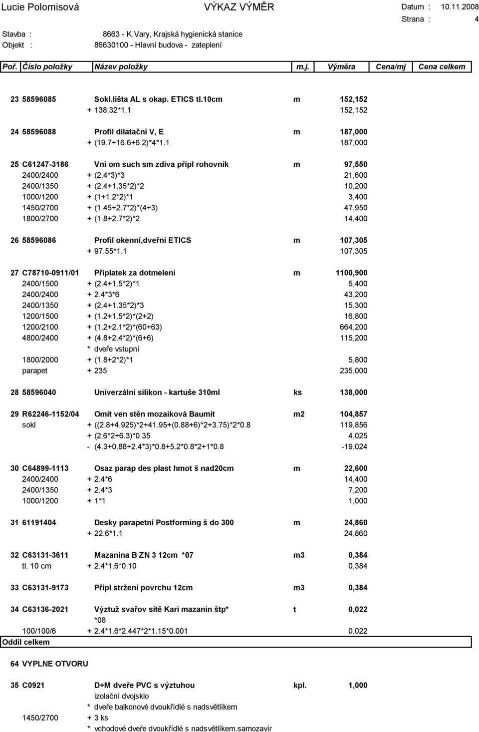 7*2)*(4+3) 47,950 1800/2700 + (1.8+2.7*2)*2 14,400 26 58596086 Profil okenní,dveřní ETICS m 107,305 + 97.55*1.1 107,305 27 C78710-0911/01 Příplatek za dotmelení m 1100,900 2400/1500 + (2.4+1.