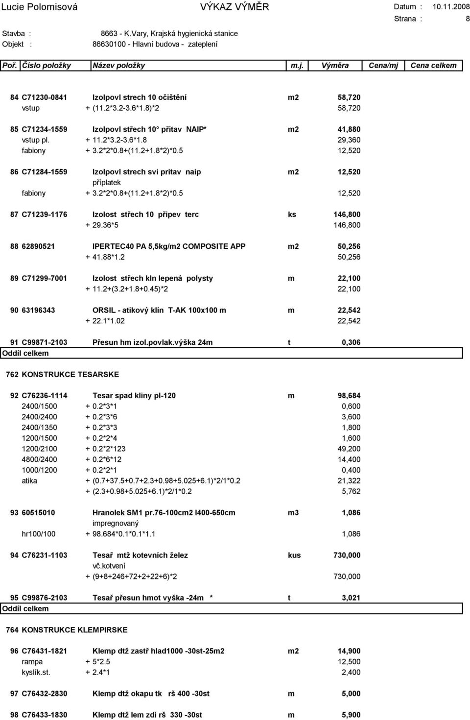 36*5 146,800 88 62890521 IPERTEC40 PA 5,5kg/m2 COMPOSITE APP m2 50,256 + 41.88*1.2 50,256 89 C71299-7001 Izolost střech kln lepená polysty m 22,100 + 11.2+(3.2+1.8+0.