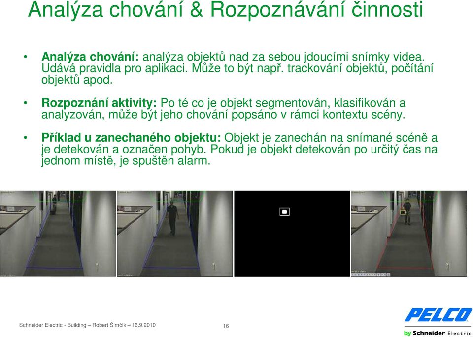 Rozpoznání aktivity: Po té co je objekt segmentován, klasifikován a analyzován, může být jeho chování popsáno v rámci kontextu