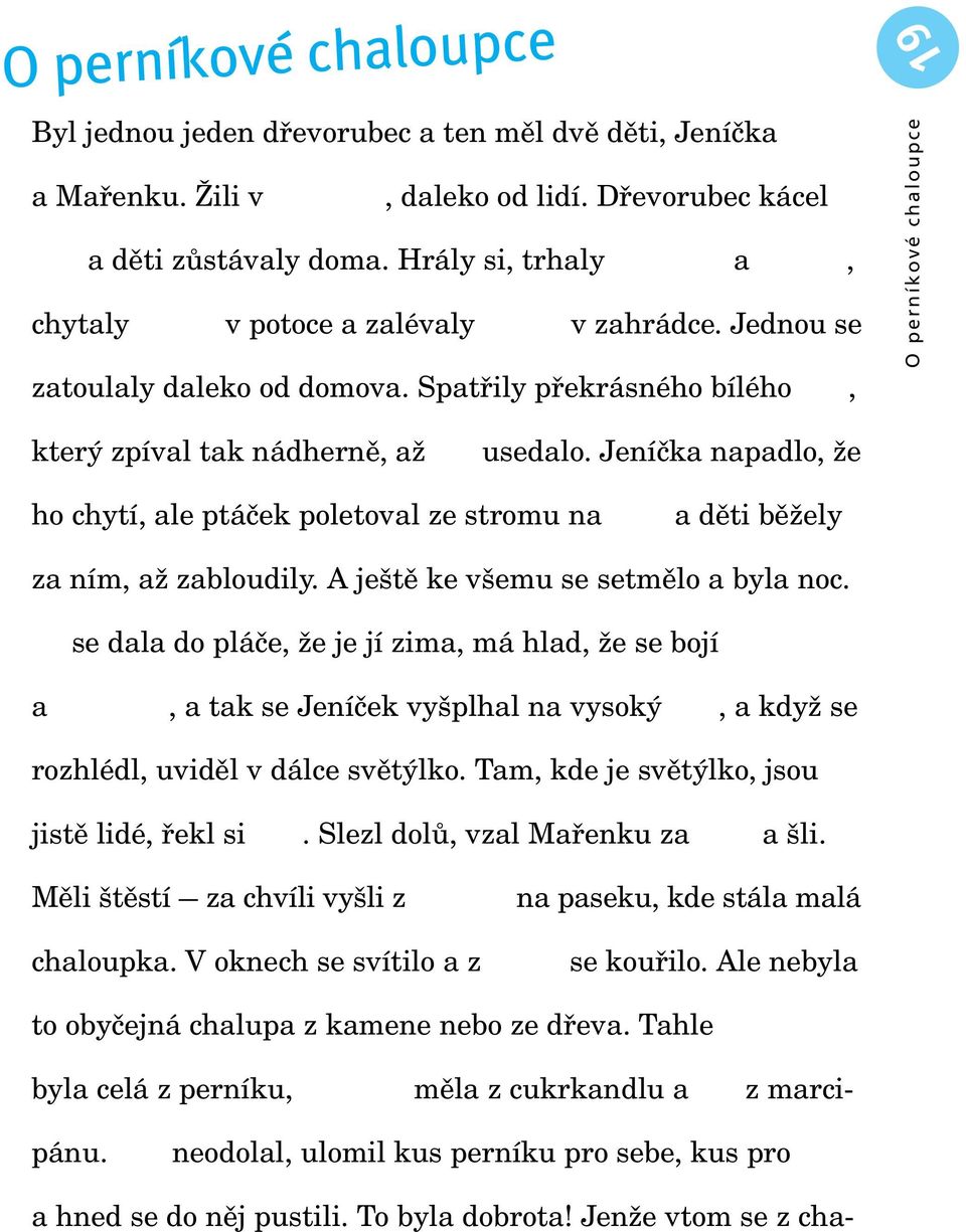 Jeníčka napadlo, že ho chytí, ale ptáček poletoval ze stromu na a děti běžely za ním, až zabloudily. A ještě ke všemu se setmělo a byla noc.