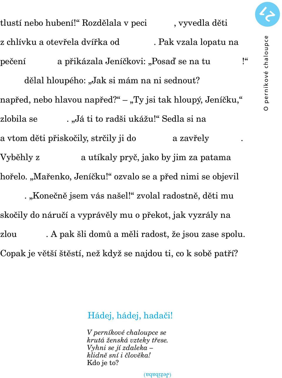 Vyběhly z a utíkaly pryč, jako by jim za patama hořelo. Mařenko, Jeníčku! ozvalo se a před nimi se objevil. Konečně jsem vás našel!