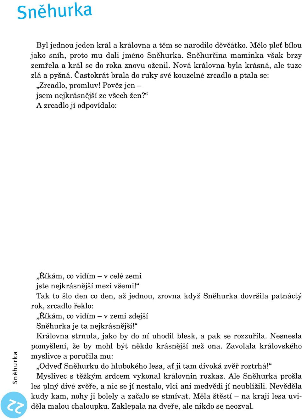 A zrcadlo jí odpovídalo: Sněhurka 22 Říkám, co vidím v celé zemi jste nejkrásnější mezi všemi!