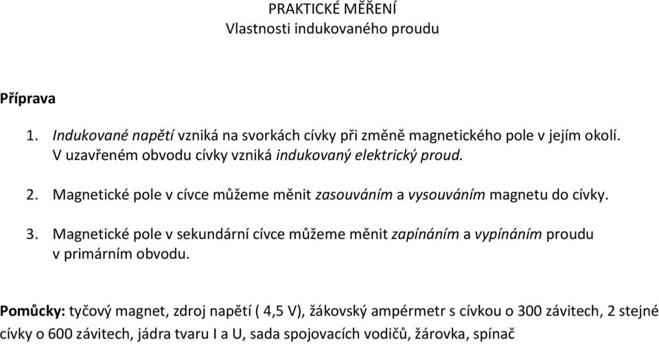 Magnetické pole v cívce můžeme měnit zasouváním a vysouváním magnetu do cívky. 3.