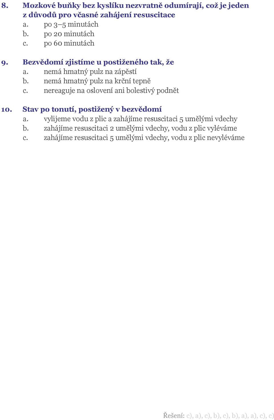 nereaguje na oslovení ani bolestivý podnět 10. Stav po tonutí, postižený v bezvědomí a.