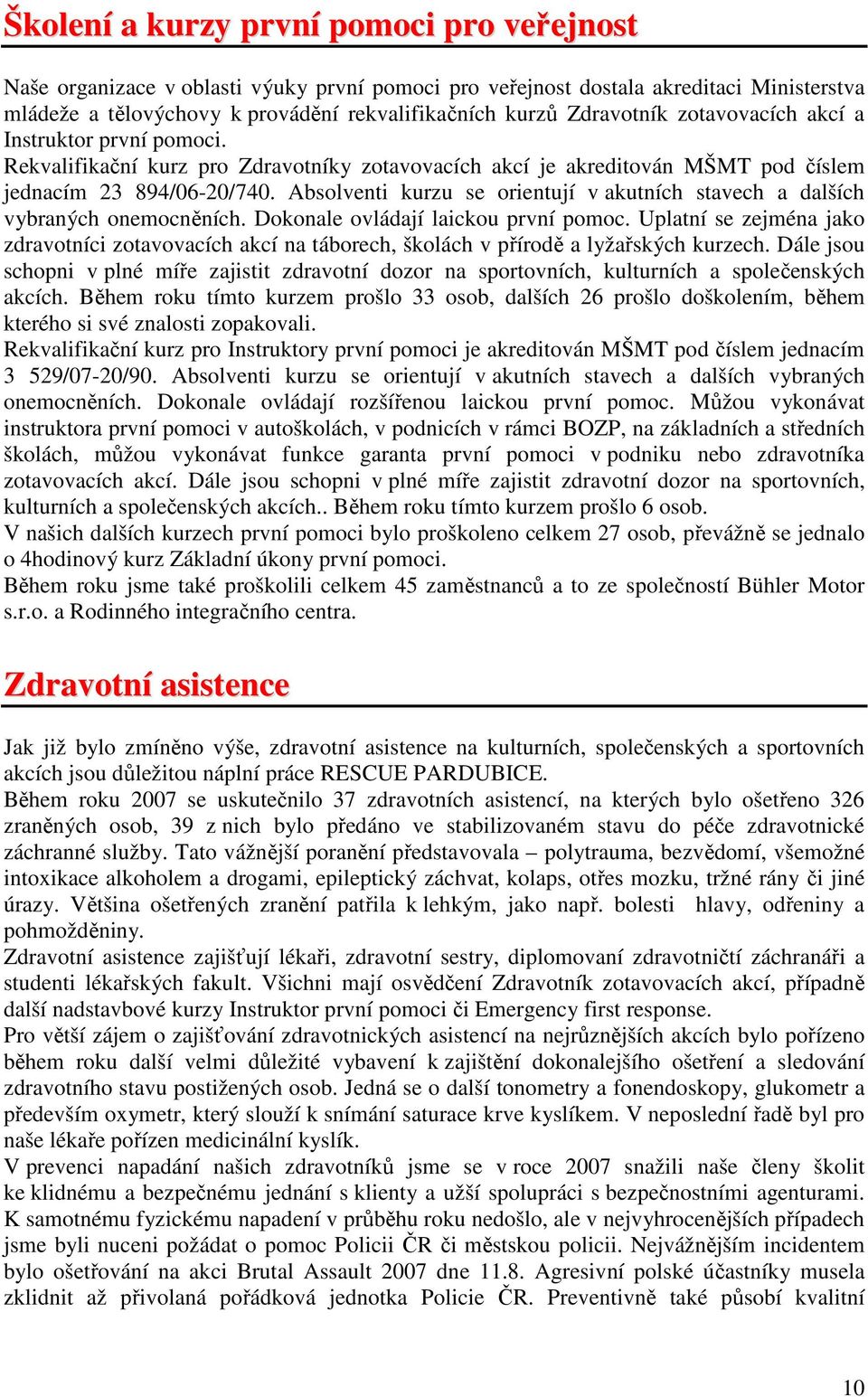 Absolventi kurzu se orientují v akutních stavech a dalších vybraných onemocněních. Dokonale ovládají laickou první pomoc.