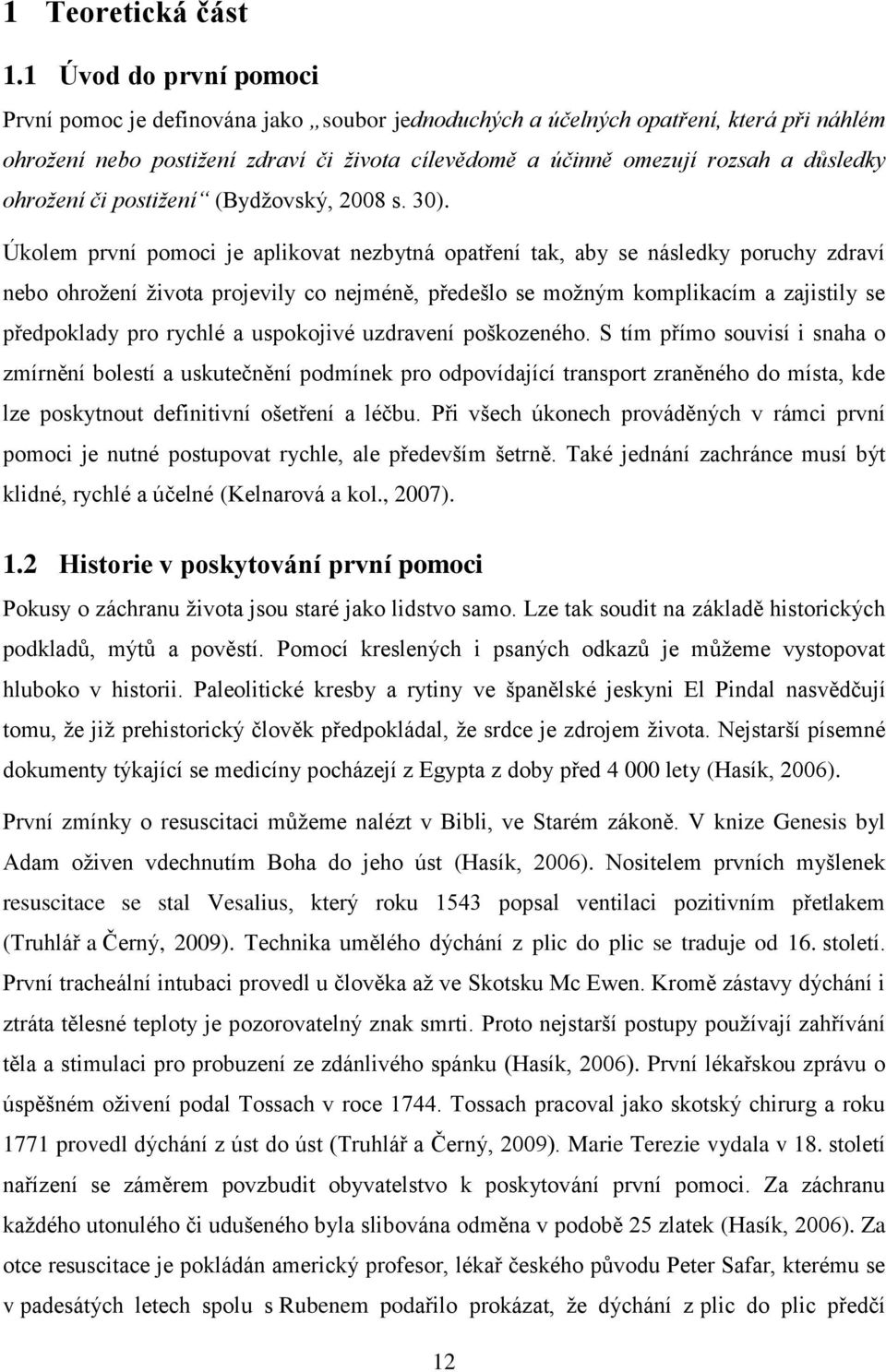 ohrožení či postižení (Bydžovský, 2008 s. 30).