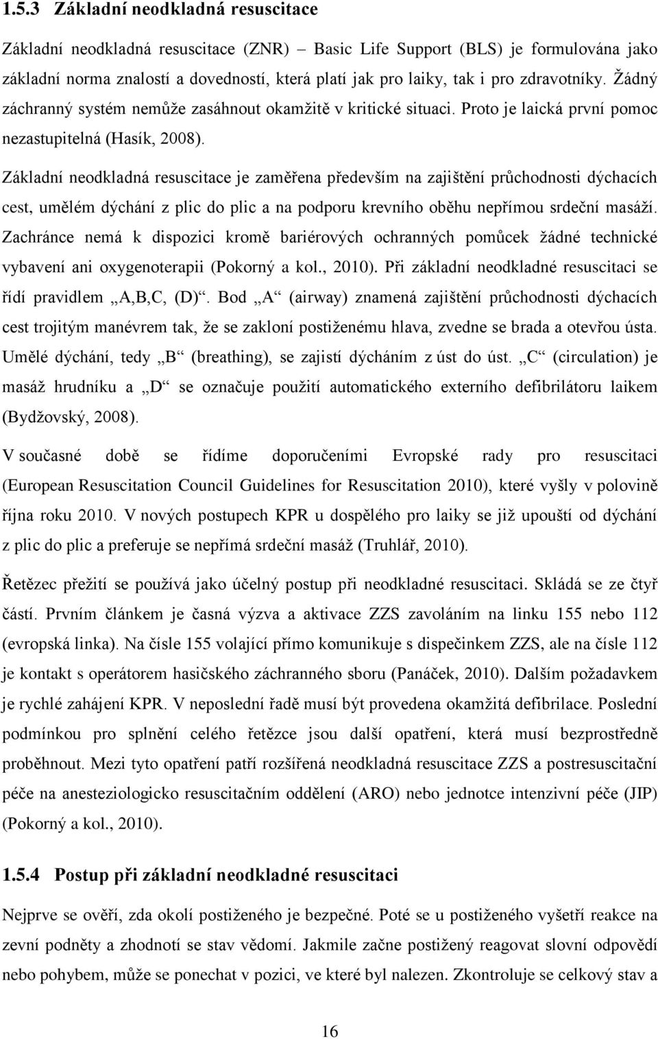 Základní neodkladná resuscitace je zaměřena především na zajištění průchodnosti dýchacích cest, umělém dýchání z plic do plic a na podporu krevního oběhu nepřímou srdeční masáží.