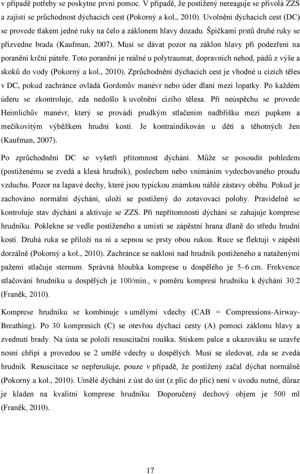 Musí se dávat pozor na záklon hlavy při podezření na poranění krční páteře. Toto poranění je reálné u polytraumat, dopravních nehod, pádů z výše a skoků do vody (Pokorný a kol., 2010).