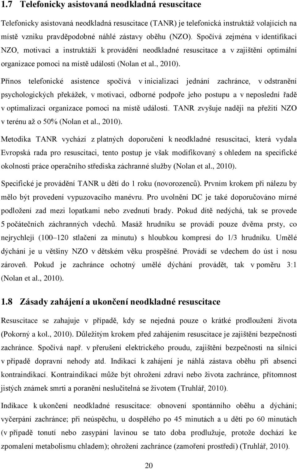 Přínos telefonické asistence spočívá v inicializaci jednání zachránce, v odstranění psychologických překážek, v motivaci, odborné podpoře jeho postupu a v neposlední řadě v optimalizaci organizace