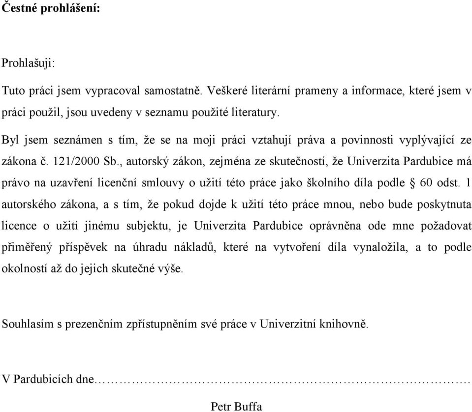 , autorský zákon, zejména ze skutečností, že Univerzita Pardubice má právo na uzavření licenční smlouvy o užití této práce jako školního díla podle 60 odst.