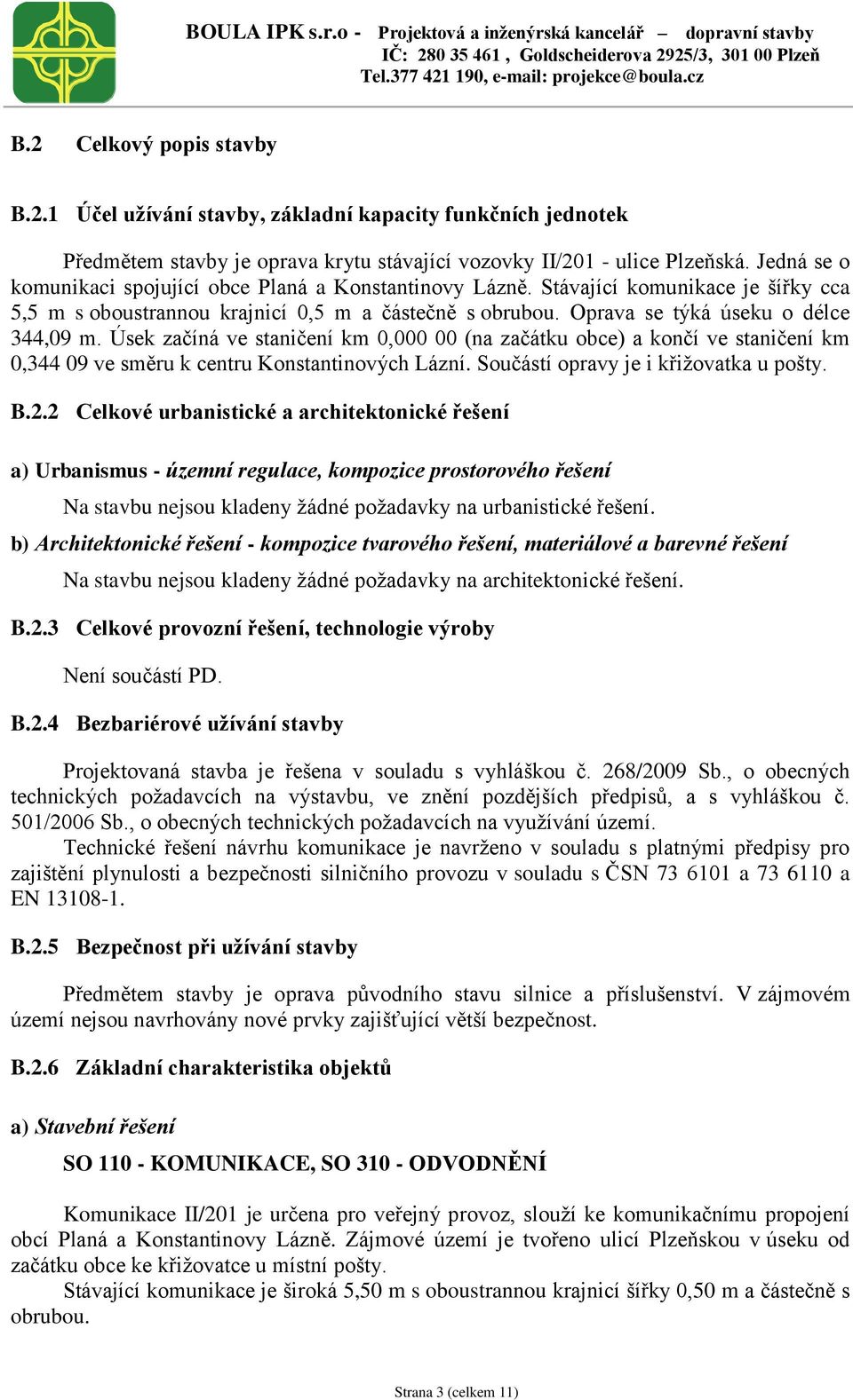 Úsek začíná ve staničení km 0,000 00 (na začátku obce) a končí ve staničení km 0,344 09 ve směru k centru Konstantinových Lázní. Součástí opravy je i křižovatka u pošty. B.2.