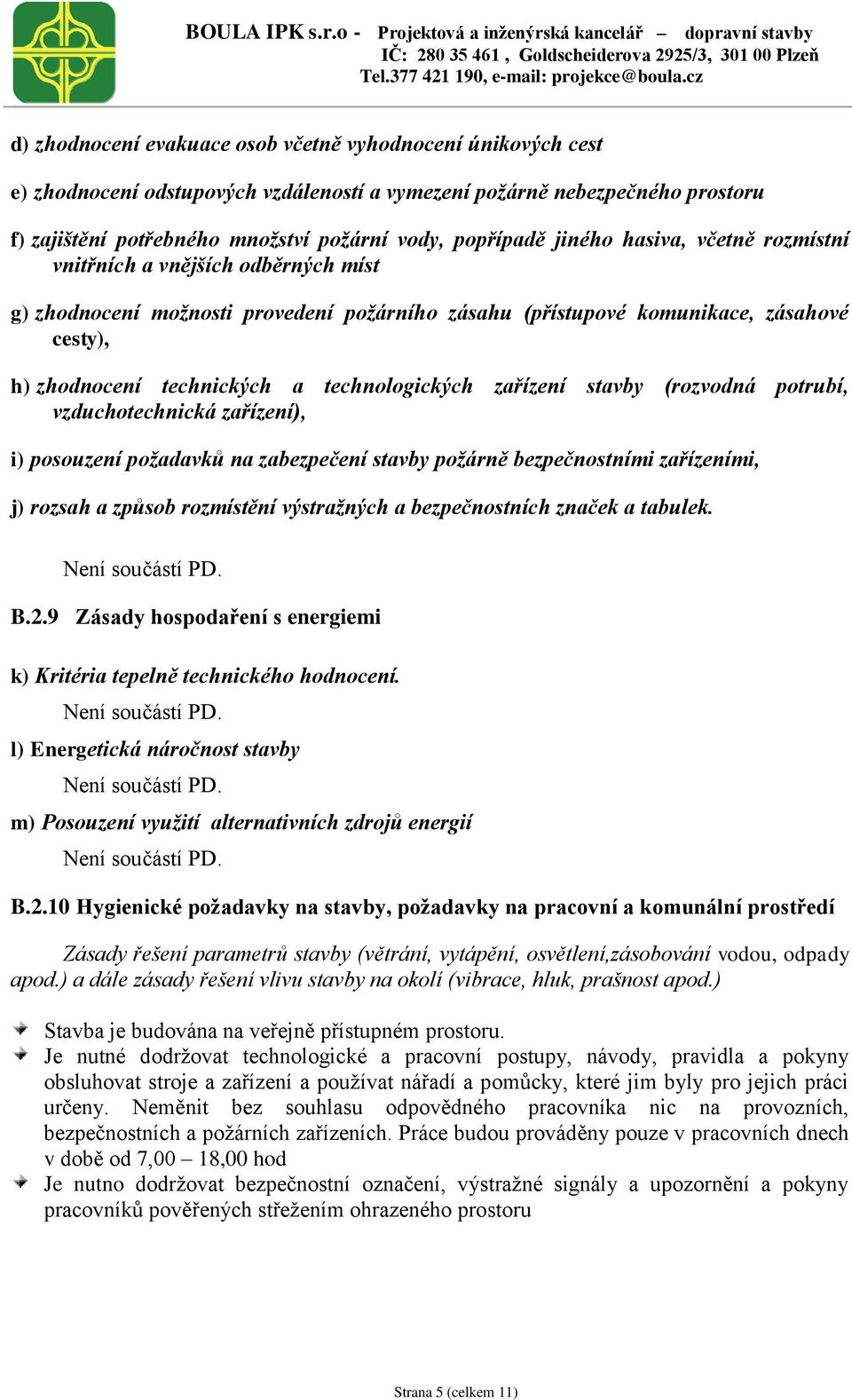 technologických zařízení stavby (rozvodná potrubí, vzduchotechnická zařízení), i) posouzení požadavků na zabezpečení stavby požárně bezpečnostními zařízeními, j) rozsah a způsob rozmístění