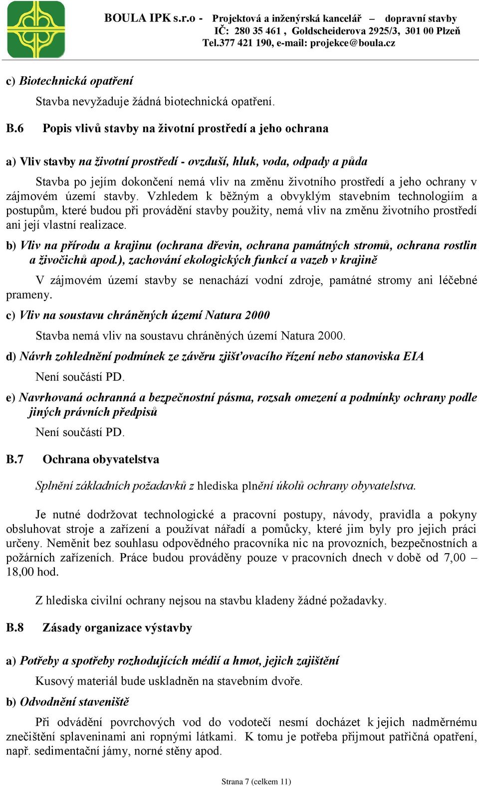 Vzhledem k běžným a obvyklým stavebním technologiím a postupům, které budou při provádění stavby použity, nemá vliv na změnu životního prostředí ani její vlastní realizace.