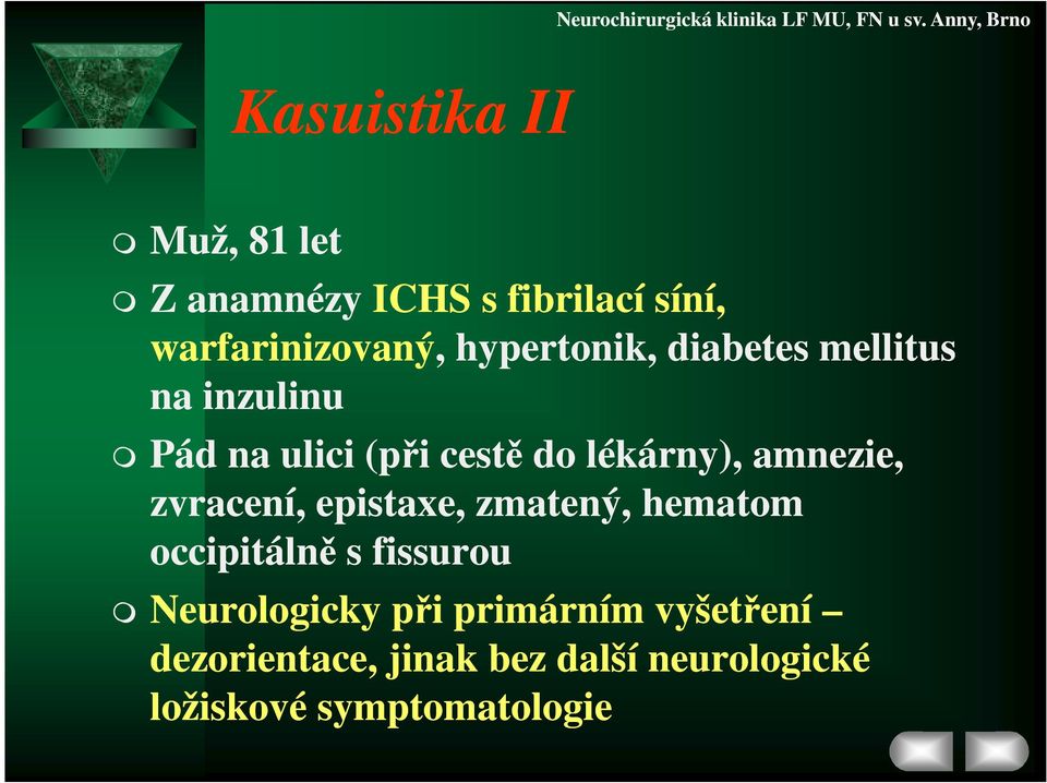 amnezie, zvracení, epistaxe, zmatený, hematom occipitálně s fissurou Neurologicky