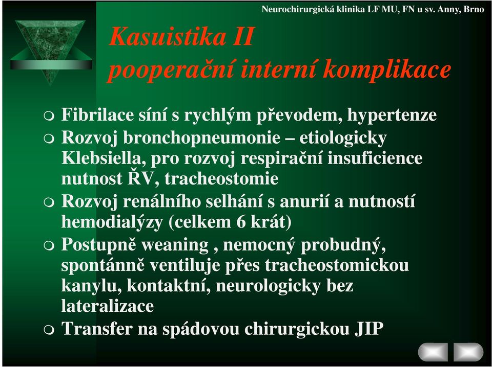 etiologicky Klebsiella, pro rozvoj respirační insuficience nutnost ŘV, tracheostomie Rozvoj renálního selhání s anurií a