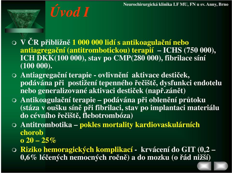 000). Antiagregační terapie - ovlivnění aktivace destiček, podávána při postižení tepenného řečiště, dysfunkci endotelu nebo generalizované aktivaci destiček (např.