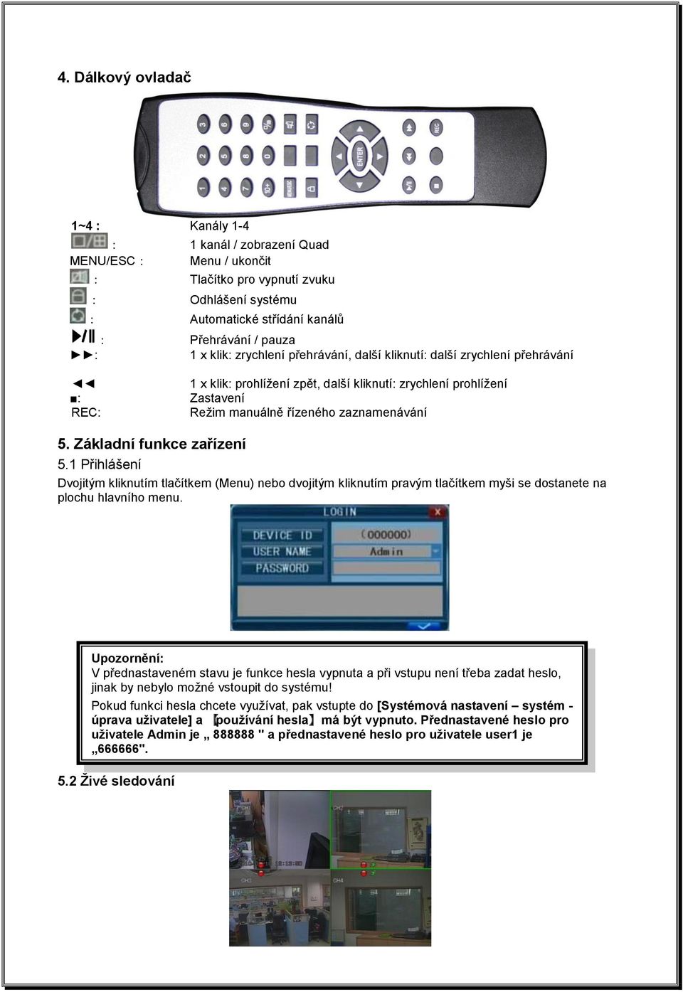 Základní funkce zařízení 5.1 Přihlášení Dvojitým kliknutím tlačítkem (Menu) nebo dvojitým kliknutím pravým tlačítkem myši se dostanete na plochu hlavního menu.