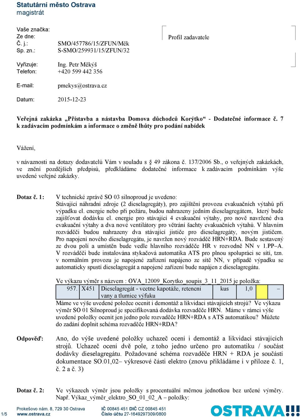 7 k zadávacím podmínkám a informace o změně lhůty pro podání nabídek Vážení, v návaznosti na dotazy dodavatelů Vám v souladu s 49 zákona č. 137/2006 Sb.