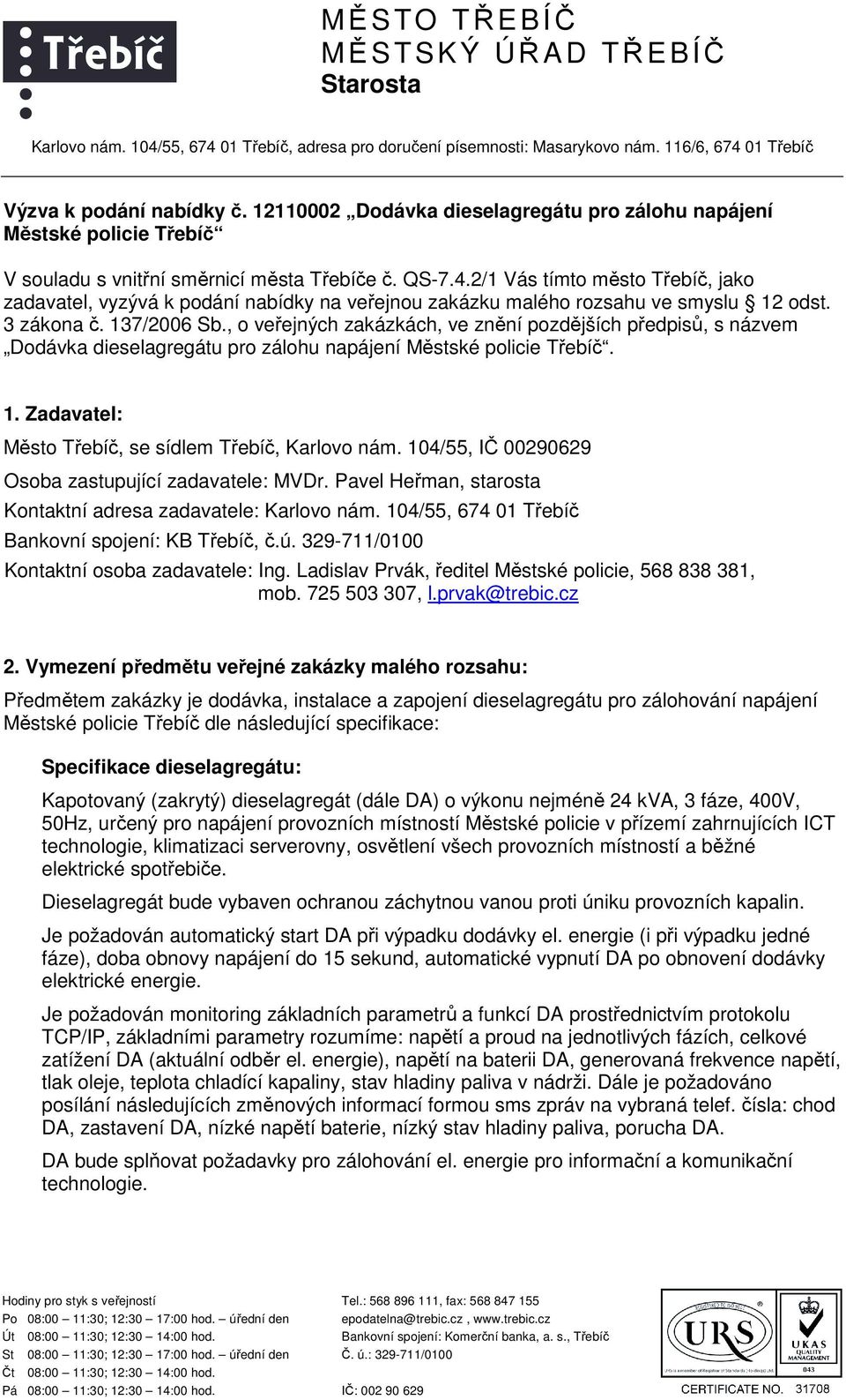 2/1 Vás tímto město Třebíč, jako zadavatel, vyzývá k podání nabídky na veřejnou zakázku malého rozsahu ve smyslu 12 odst. 3 zákona č. 137/2006 Sb.