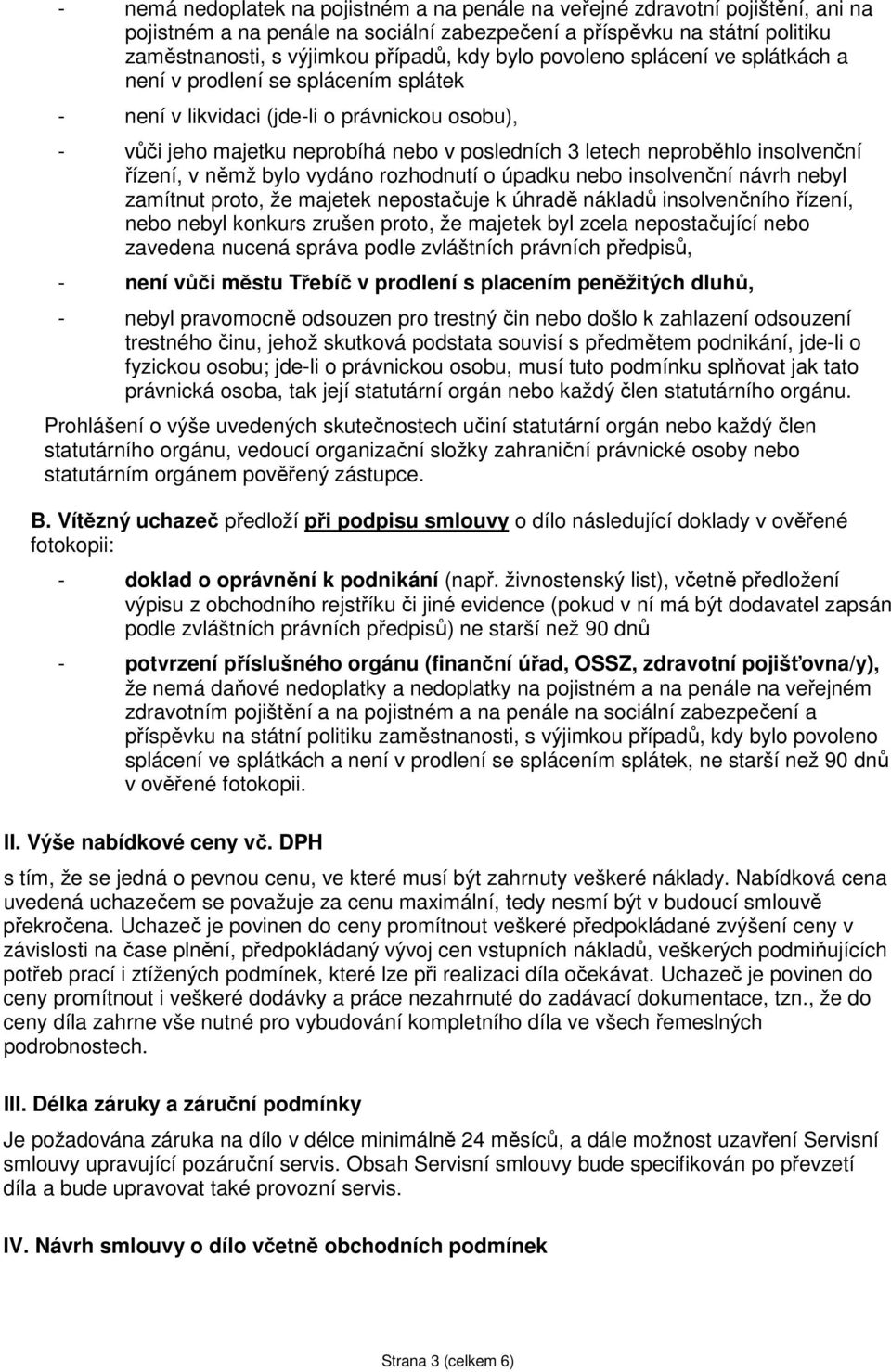 insolvenční řízení, v němž bylo vydáno rozhodnutí o úpadku nebo insolvenční návrh nebyl zamítnut proto, že majetek nepostačuje k úhradě nákladů insolvenčního řízení, nebo nebyl konkurs zrušen proto,