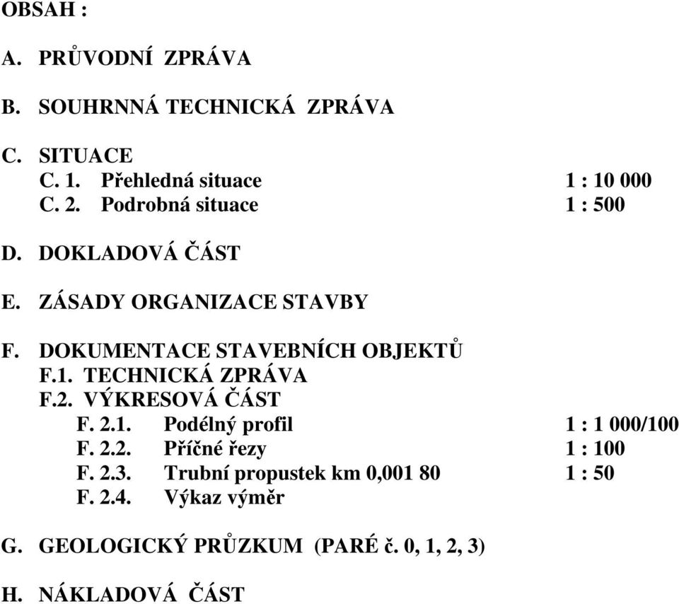 2. VÝKRESOVÁ ČÁST F. 2.1. Podélný profil 1 : 1 000/100 F. 2.2. Příčné řezy 1 : 100 F. 2.3.