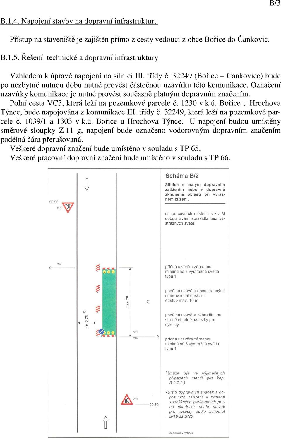 Označení uzavírky komunikace je nutné provést současně platným dopravním značením. Polní cesta VC5, která leží na pozemkové parcele č. 1230 v k.ú.