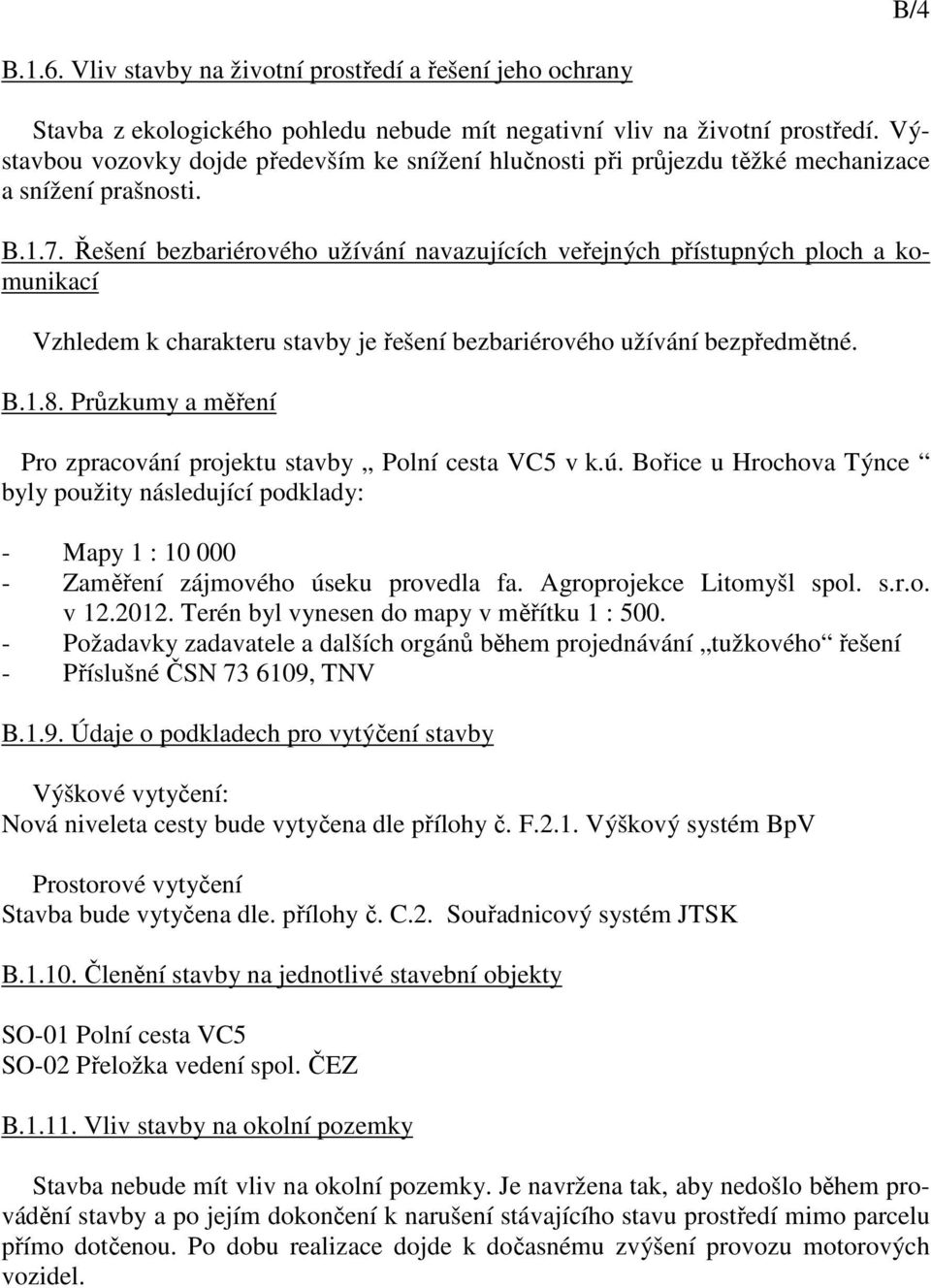 Řešení bezbariérového užívání navazujících veřejných přístupných ploch a komunikací Vzhledem k charakteru stavby je řešení bezbariérového užívání bezpředmětné. B.1.8.