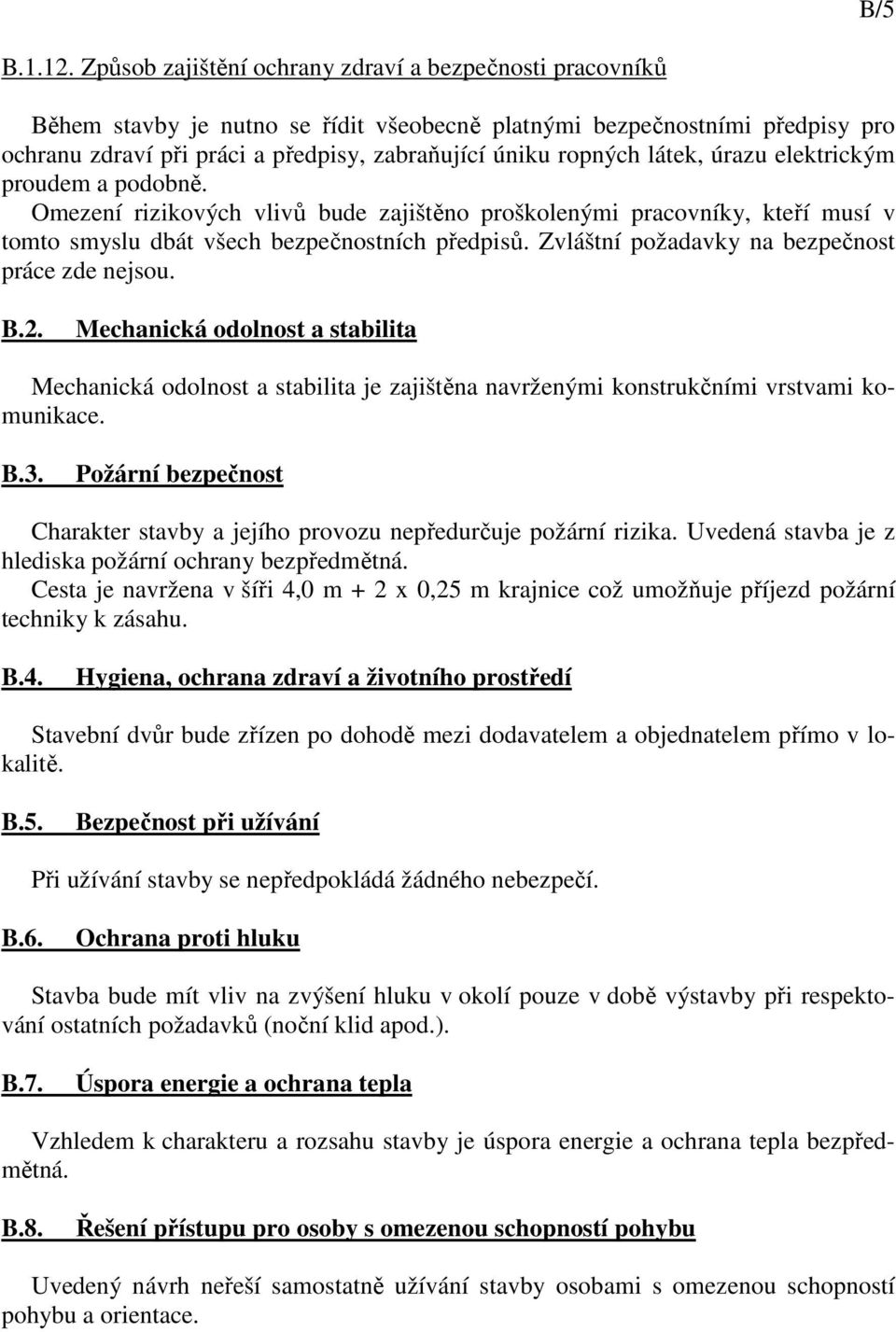 látek, úrazu elektrickým proudem a podobně. Omezení rizikových vlivů bude zajištěno proškolenými pracovníky, kteří musí v tomto smyslu dbát všech bezpečnostních předpisů.