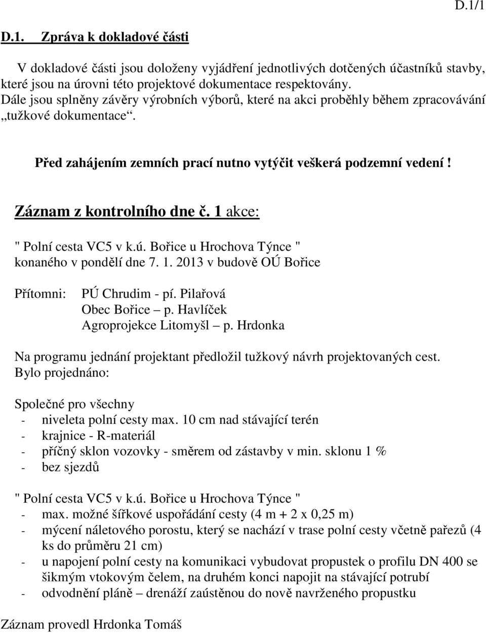 Záznam z kontrolního dne č. 1 akce: " Polní cesta VC5 v k.ú. Bořice u Hrochova Týnce " konaného v pondělí dne 7. 1. 2013 v budově OÚ Bořice Přítomni: PÚ Chrudim - pí. Pilařová Obec Bořice p.